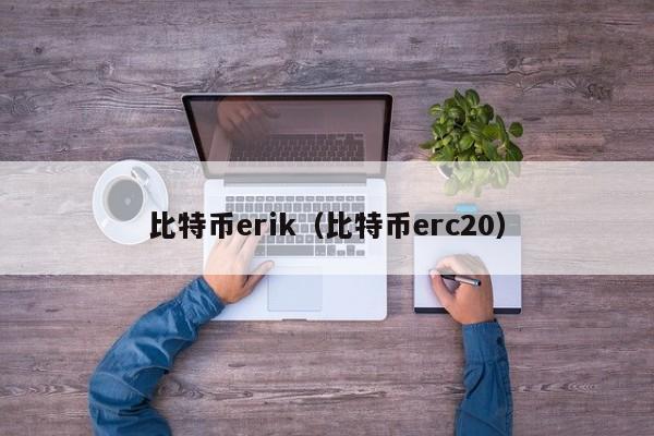 比特币erik(比特币erc20)