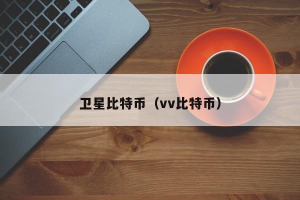 卫星比特币(vv比特币)
