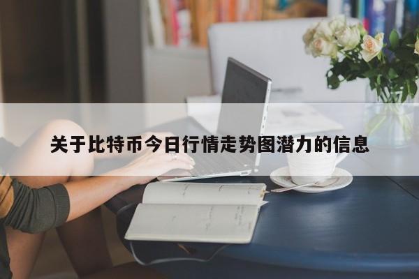 关于比特币今日行情走势图潜力的信息